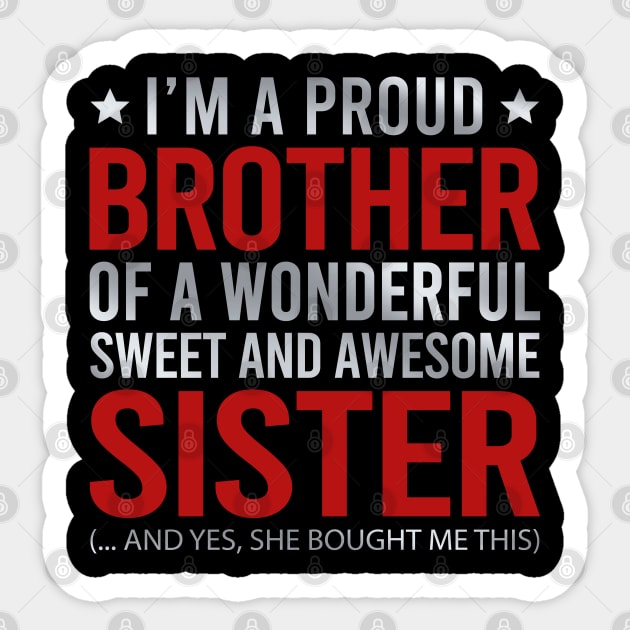 I'm A Proud Brother Of A Wonderful Sweet And Awesome Sister And Yes She Bought Me This Sticker by DragonTees